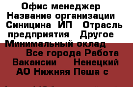 Офис-менеджер › Название организации ­ Синицина, ИП › Отрасль предприятия ­ Другое › Минимальный оклад ­ 17 490 - Все города Работа » Вакансии   . Ненецкий АО,Нижняя Пеша с.